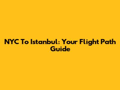 NYC To Istanbul: Your Flight Path Guide
