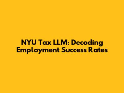 NYU Tax LLM: Decoding Employment Success Rates