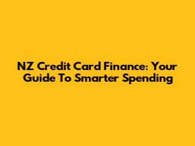 NZ Credit Card Finance: Your Guide To Smarter Spending
