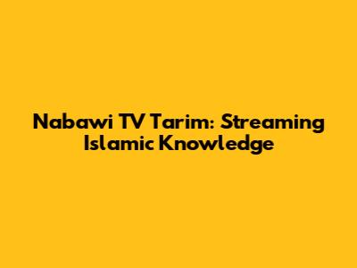 Nabawi TV Tarim: Streaming Islamic Knowledge