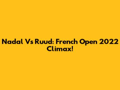 Nadal Vs Ruud: French Open 2022 Climax!