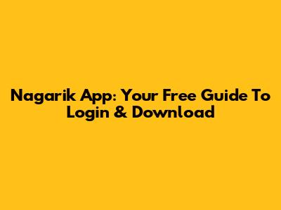 Nagarik App: Your Free Guide To Login & Download