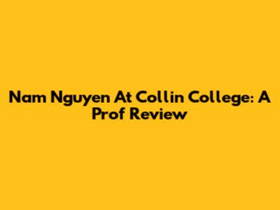 Nam Nguyen At Collin College: A Prof Review