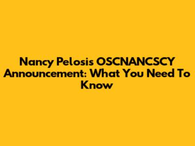 Nancy Pelosi's OSCNANCSCY Announcement: What You Need To Know