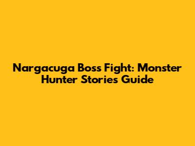 Nargacuga Boss Fight: Monster Hunter Stories Guide