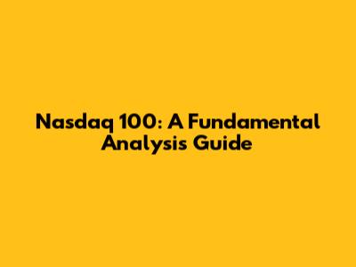 Nasdaq 100: A Fundamental Analysis Guide