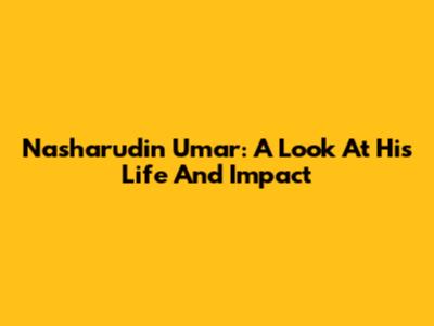 Nasharudin Umar: A Look At His Life And Impact