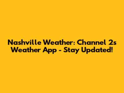Nashville Weather: Channel 2's Weather App - Stay Updated!