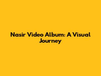 Nasir Video Album: A Visual Journey