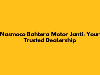 Nasmoco Bahtera Motor Janti: Your Trusted Dealership