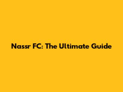 Nassr FC: The Ultimate Guide