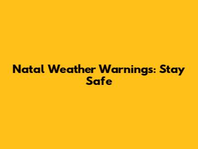 Natal Weather Warnings: Stay Safe