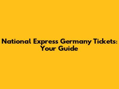National Express Germany Tickets: Your Guide