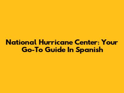National Hurricane Center: Your Go-To Guide In Spanish