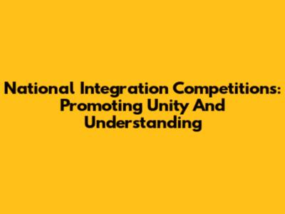 National Integration Competitions: Promoting Unity And Understanding