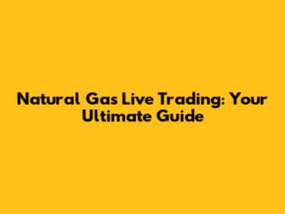 Natural Gas Live Trading: Your Ultimate Guide