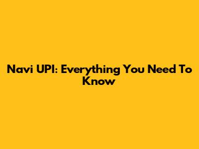 Navi UPI: Everything You Need To Know