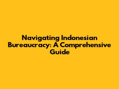 Navigating Indonesian Bureaucracy: A Comprehensive Guide