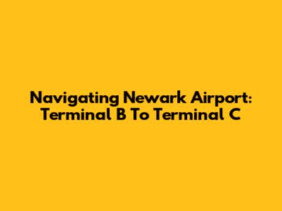 Navigating Newark Airport: Terminal B To Terminal C