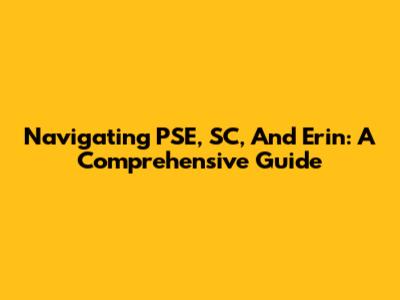 Navigating PSE, SC, And Erin: A Comprehensive Guide