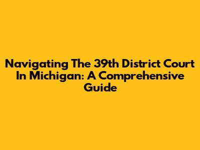 Navigating The 39th District Court In Michigan: A Comprehensive Guide