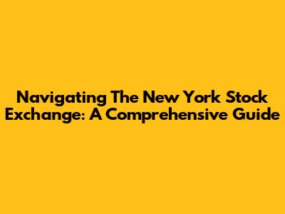 Navigating The New York Stock Exchange: A Comprehensive Guide