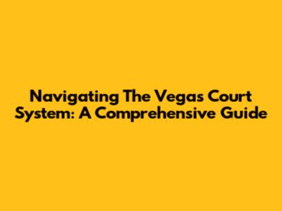 Navigating The Vegas Court System: A Comprehensive Guide