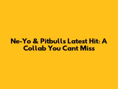 Ne-Yo & Pitbull's Latest Hit: A Collab You Can't Miss