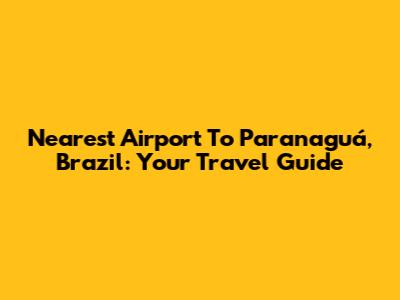 Nearest Airport To Paranaguá, Brazil: Your Travel Guide