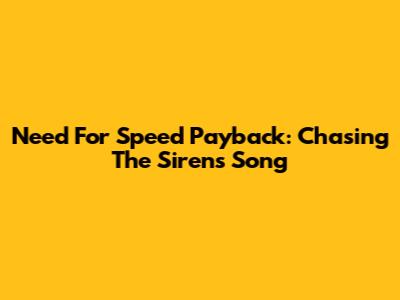 Need For Speed Payback: Chasing The Siren's Song