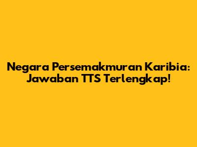 Negara Persemakmuran Karibia: Jawaban TTS Terlengkap!