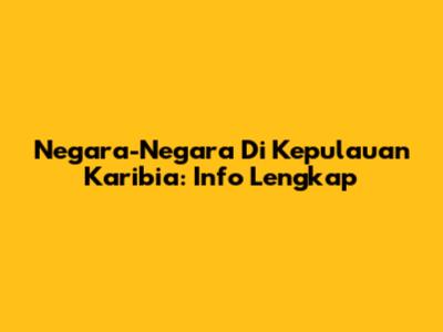 Negara-Negara Di Kepulauan Karibia: Info Lengkap