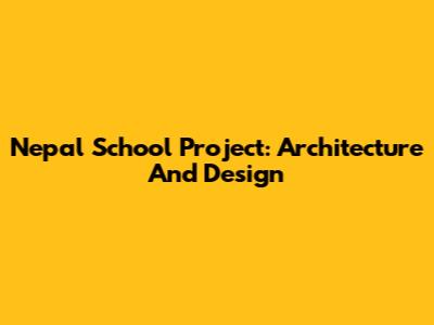 Nepal School Project: Architecture And Design