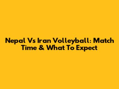 Nepal Vs Iran Volleyball: Match Time & What To Expect