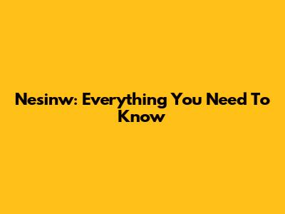 Nesinw: Everything You Need To Know