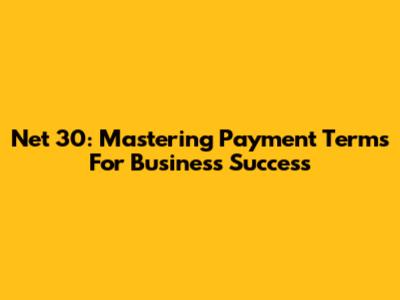 Net 30: Mastering Payment Terms For Business Success
