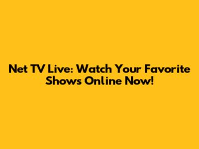 Net TV Live: Watch Your Favorite Shows Online Now!