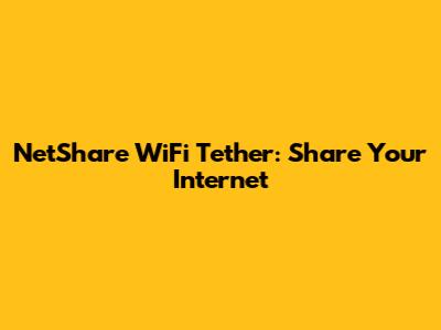 NetShare WiFi Tether: Share Your Internet