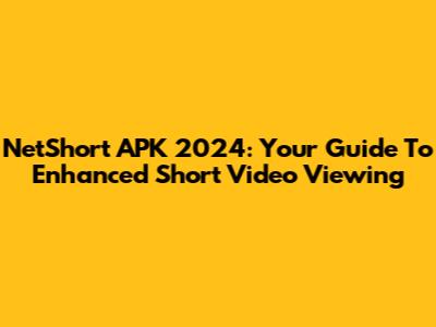 NetShort APK 2024: Your Guide To Enhanced Short Video Viewing