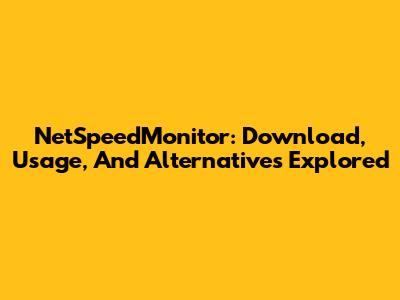 NetSpeedMonitor: Download, Usage, And Alternatives Explored