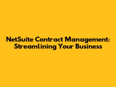 NetSuite Contract Management: Streamlining Your Business
