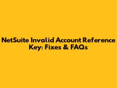 NetSuite Invalid Account Reference Key: Fixes & FAQs