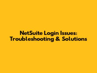 NetSuite Login Issues: Troubleshooting & Solutions