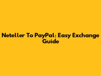 Neteller To PayPal: Easy Exchange Guide