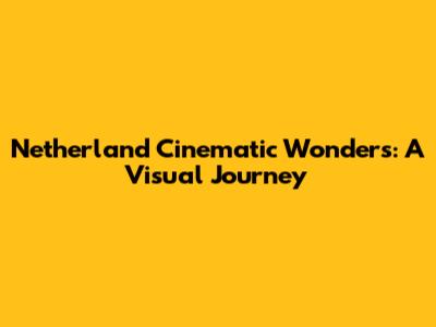 Netherland Cinematic Wonders: A Visual Journey