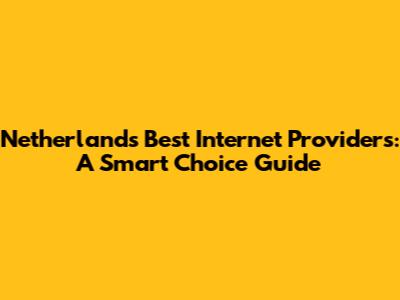 Netherlands' Best Internet Providers: A Smart Choice Guide