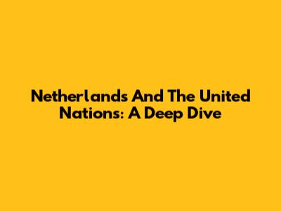 Netherlands And The United Nations: A Deep Dive