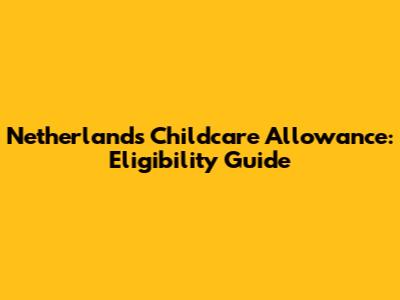 Netherlands Childcare Allowance: Eligibility Guide