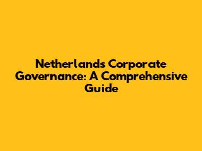Netherlands Corporate Governance: A Comprehensive Guide