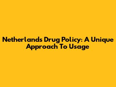 Netherlands Drug Policy: A Unique Approach To Usage